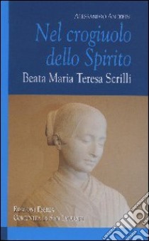 Nel crogiuolo dello Spirito. Beata Maria Teresa Scrilli libro di Andreini Alessandro