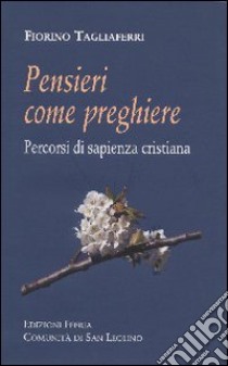 Pensieri come preghiere. Percorsi di sapienza cristiana libro di Tagliaferri Alberto