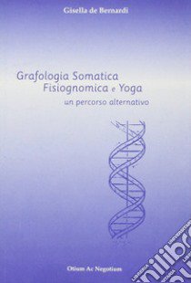 Grafologia somatica. Fisiognomica e yoga: un percorso alternativo libro di De Bernardi Gisella