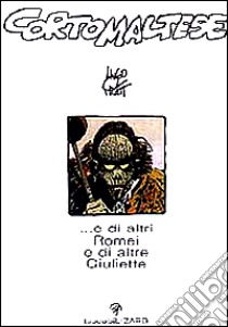 Corto Maltese... E di altri Romei e di altre Giuliette libro di Pratt Hugo