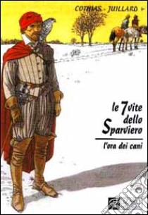 L'ora dei cani. Le 7 vite dello sparviero (2) libro di Cothias Patrick - Juillard André