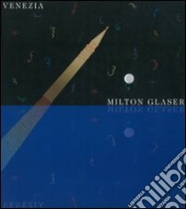 Milton Glaser. Catalogo della mostra (Venezia) libro di Taverna C. (cur.); Rauch A. (cur.)