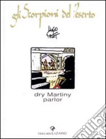 Dry Martini Parlor. Gli scorpioni del deserto libro di Pratt Hugo