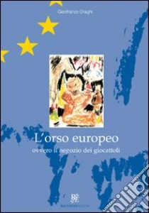 L'orso europeo. Ovvero il negozio dei giocattoli libro di Draghi Gianfranco; Oppi D. (cur.)