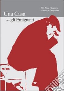 Una casa per gli emigranti. 1907. Milano, l'umanitaria e i servizi per l'emigrazione libro di Colombo Claudio A.; Signorino Paola