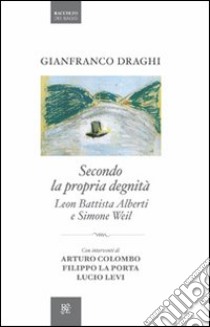 Secondo la propria degnità. Leon Battista Alberti e Simone Weil libro di Draghi Gianfranco