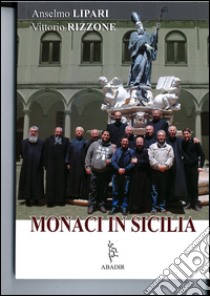 Monaci in Sicilia libro di Lipari Anselmo dei Monaci di Monreale (don); Rizzone Vittorio