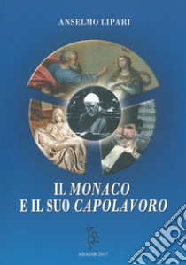 Il monaco e il suo capolavoro libro di Lipari Anselmo dei Monaci di Monreale (don)