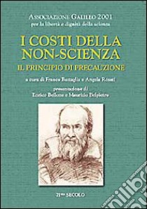 I costi della non scienza. Il principio di precauzione libro di Battaglia F. (cur.); Rosati A. (cur.)