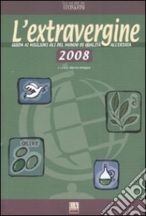 L'extravergine. Guida ai migliori oli del mondo di qualità accertata 2008 libro