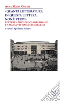 «Quanta letteratura in questa lettera, non è vero?». Lettere a Michele Cammarosano e a Maria Vittoria Ciambellini libro di Ortese Anna Maria; Striano A. (cur.)