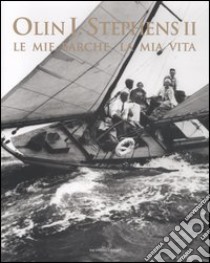 Le mie barche, la mia vita libro di Stephens Olin J. II