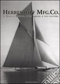 Herreshoff Mfg. Co. Il mago di Bristol, le sue barche, il suo cantiere libro