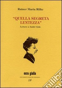 Quella segreta lentezza. Lettere a André Gide libro di Rilke Rainer Maria; Mati S. (cur.)