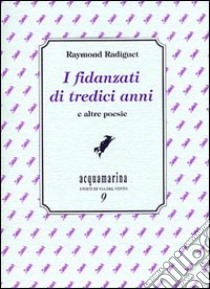 I fidanzati di tredici anni e altre poesie libro di Radiguet Raymond; Di Palmo P. (cur.)