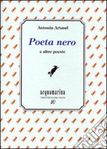 Poeta nero e altre poesie libro di Artaud Antonin; Di Palmo P. (cur.)