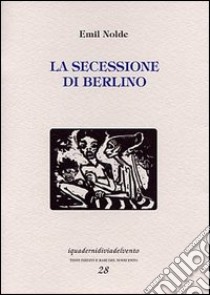 La secessione di Berlino libro di Nolde Emil; Mati S. (cur.)