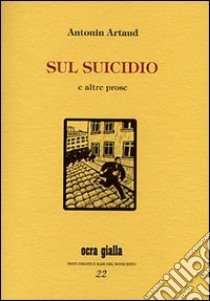 Sul suicidio e altre prose libro di Artaud Antonin; Di Palmo P. (cur.)