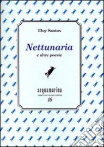 Nettunaria e altre poesie libro di Santos Eloy; Ghignoli A. (cur.)