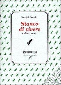 Stanco di vivere e altre poesie libro di Esenin Sergej; De Michiel M. (cur.)