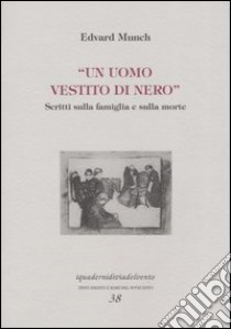 Un uomo vestito di nero. Scritti sulla famiglia e sulla morte libro di Munch Edvard; Musi T. (cur.)