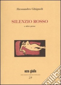 Silenzio rosso e altre prose libro di Ghignoli Alessandro; Sissa G. (cur.)