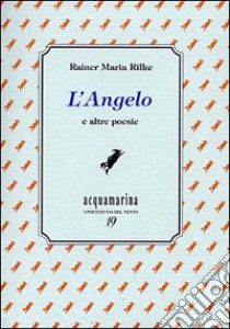 L'angelo e altre poesie libro di Rilke Rainer Maria; Carifi R. (cur.)