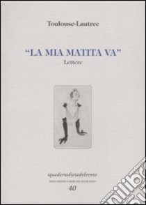 La mia matita va. Lettere libro di Toulouse-Lautrec Henri de; Mati S. (cur.)