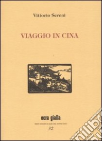 Viaggio in Cina libro di Sereni Vittorio; Sartorelli E. (cur.)