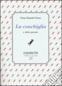 La conchiglia e altre poesie libro di Mandel'stam Osip; Sini S. (cur.)