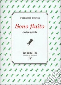 Sono fluito e altre poesie libro di Pessoa Fernando; Mati S. (cur.)