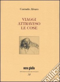 Viaggi attraverso le cose. Ediz. numerata libro di Alvaro Corrado; Morace A. M. (cur.)