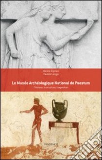 Le Musée archéologique national de Paestum. L'histoire, la structure, l'exposition libro di Cipriani Marina; Longo Fausto