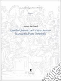 I periboli funerari nell'Attica classica. Lo specchio di una «borghesia». Con CD-ROM libro di Marchiandi Daniela