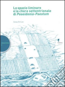 Lo spazio liminare e la chora settentrionale di Poseidonia-Paestum libro di De Caro Serena