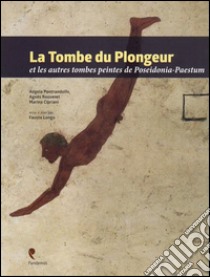 La tombe du Plongeur et les autres tombes peintes de Poseidonia-Paestum. Ediz. multilingue libro di Pontrandolfo Angela; Rouveret Agnès; Cipriani Marina; Longo F. (cur.)