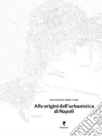 Alle origini dell'urbanitica di Napoli libro di Longo Fausto; Tauro Teresa