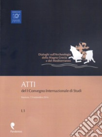 Dialoghi sull'archeologia della Magna Grecia e del Mediterraneo. Atti del 1° Convegno internazionale di studi (Paestum, 7-9 settembre 2016) libro di Pontrandolfo A. (cur.); Scafuro M. (cur.)