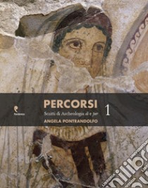 Percorsi. Scritti di archeologia di e per Angela Pontrandolfo libro di De Caro S. (cur.); Longo F. (cur.); Scafuro M. (cur.)