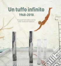 Un tuffo infinito.1968-2018. Cinquant'anni dalla scoperta della Tomba del Tuffatore libro di Pontrandolfo A. (cur.)