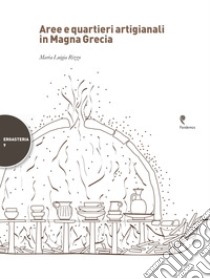 Aree e quartieri artigianali in Magna Grecia libro di Rizzo Maria Luigia