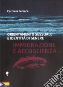 Orientamento sessuale e identità di genere. Immigrazione e accoglienza libro di Ferrara Carmela