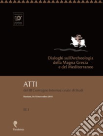 Dialoghi sull'Archeologia della Magna Grecia e del Mediterraneo. Atti del 3° Convegno Internazionale di Studi (Paestum, 16-18 novembre 2018) libro di Cipriani M. (cur.); Greco E. (cur.); Pontrandolfo A. (cur.)