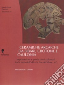 Ceramiche arcaiche da Sibari, Crotone e Caulonia. Importazioni e produzioni coloniali tra la metà dell'VIII e la fine del VI sec.a.C. libro di Luberto Maria Rosaria