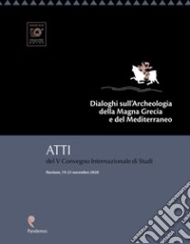 Dialoghi sull'archeologia della Magna Grecia e del Mediterraneo. Atti del V Convegno internazionale di Studi (Paestum, 19-21 novembre 2020) libro di Cipriani M. (cur.); Greco E. (cur.); Salzano A. (cur.)