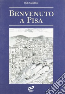 Benvenuto a Pisa libro di Gianfaldoni Paolo