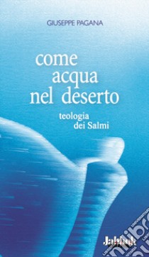 Come acqua nel deserto. Teologia dei Salmi libro di Pagana Giuseppe