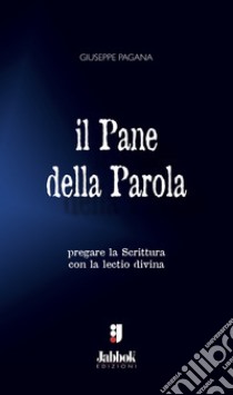 Il pane della parola. Pregare la Scrittura con la lectio divina libro di Pagana Giuseppe