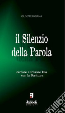 Il silenzio della parola. Cercare e trovare Dio con la Scrittura libro di Pagana Giuseppe