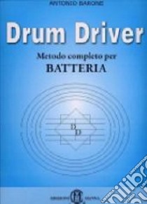 Drum driver. Metodo completo per batteria libro di Barone Antonio